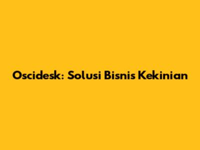 Oscidesk: Solusi Bisnis Kekinian