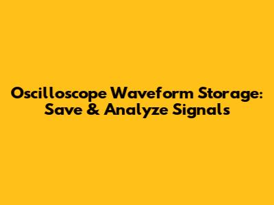 Oscilloscope Waveform Storage: Save & Analyze Signals