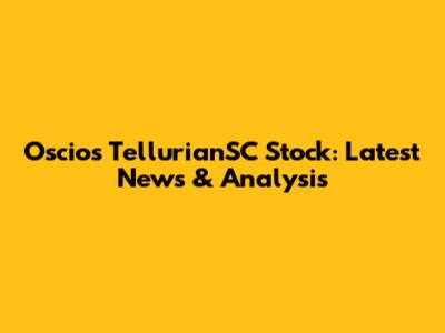 Oscios TellurianSC Stock: Latest News & Analysis