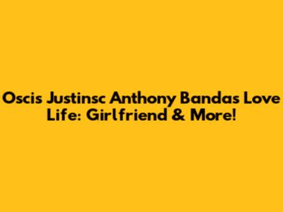 Oscis Justinsc Anthony Banda's Love Life: Girlfriend & More!