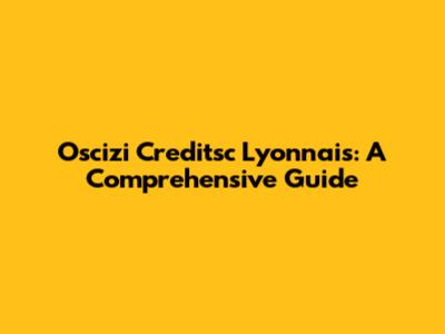 Oscizi Creditsc Lyonnais: A Comprehensive Guide