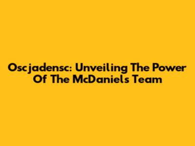 Oscjadensc: Unveiling The Power Of The McDaniels Team