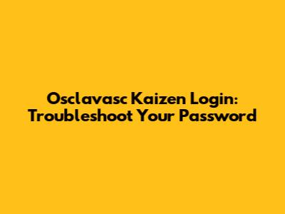Osclavasc Kaizen Login: Troubleshoot Your Password