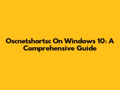 Oscnetshortsc On Windows 10: A Comprehensive Guide