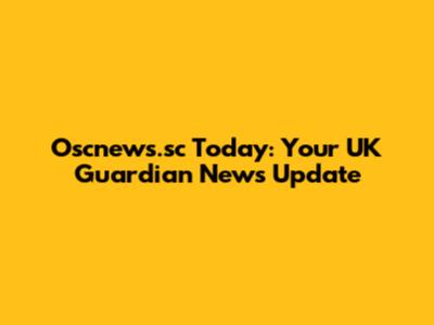 Oscnews.sc Today: Your UK Guardian News Update