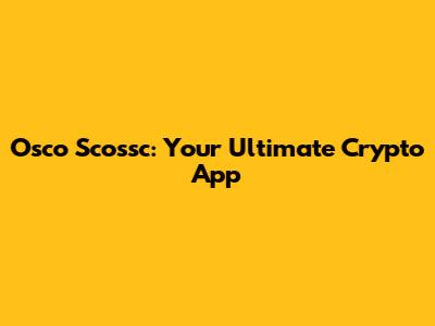 Osco Scossc: Your Ultimate Crypto App