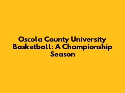 Oscola County University Basketball: A Championship Season