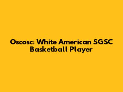 Oscosc: White American SGSC Basketball Player