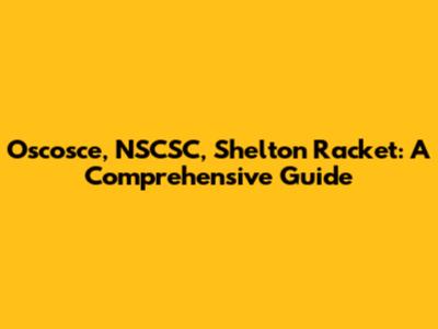 Oscosce, NSCSC, Shelton Racket: A Comprehensive Guide