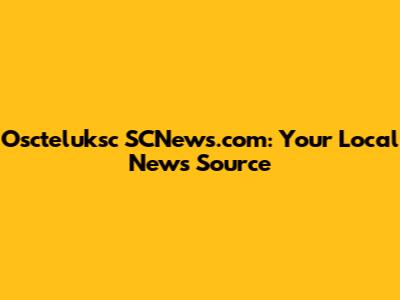 Oscteluksc SCNews.com: Your Local News Source
