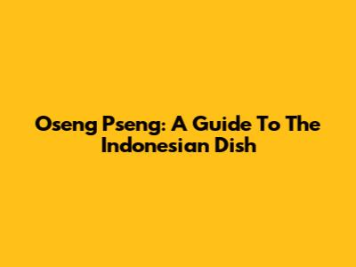 Oseng Pseng: A Guide To The Indonesian Dish