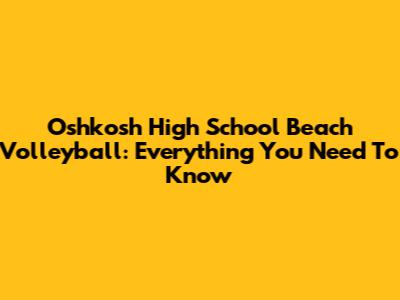 Oshkosh High School Beach Volleyball: Everything You Need To Know