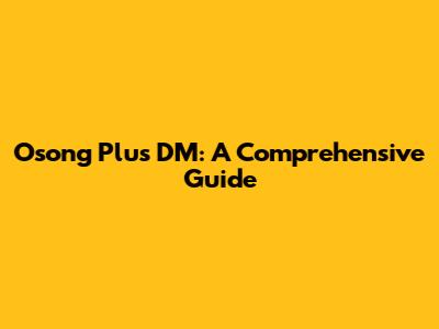 Osong Plus DM: A Comprehensive Guide