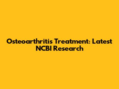 Osteoarthritis Treatment: Latest NCBI Research