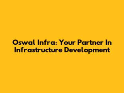 Oswal Infra: Your Partner In Infrastructure Development