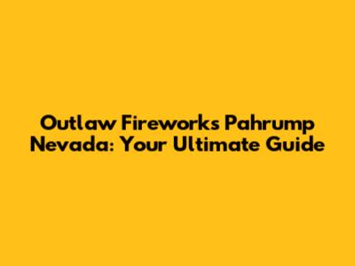 Outlaw Fireworks Pahrump Nevada: Your Ultimate Guide
