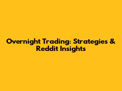 Overnight Trading: Strategies & Reddit Insights