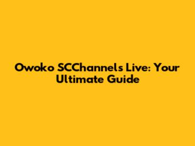 Owoko SCChannels Live: Your Ultimate Guide