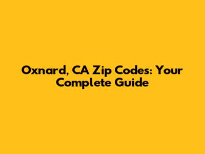 Oxnard, CA Zip Codes: Your Complete Guide