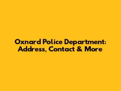 Oxnard Police Department: Address, Contact & More