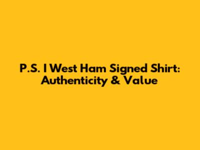 P.S. I West Ham Signed Shirt: Authenticity & Value