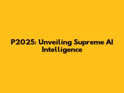 P2025: Unveiling Supreme AI Intelligence
