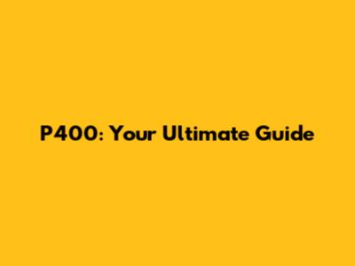 P400: Your Ultimate Guide