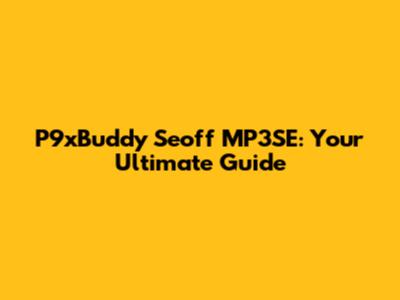 P9xBuddy Seoff MP3SE: Your Ultimate Guide
