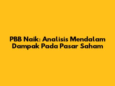 PBB Naik: Analisis Mendalam Dampak Pada Pasar Saham