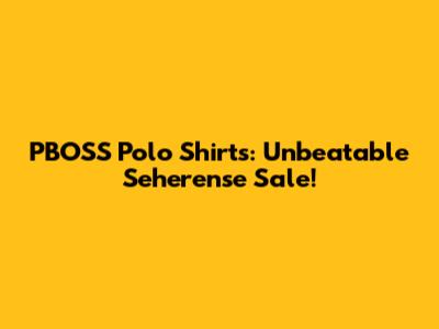 PBOSS Polo Shirts: Unbeatable Seherense Sale!