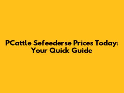 PCattle Sefeederse Prices Today: Your Quick Guide