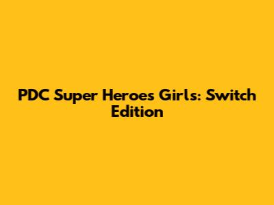PDC Super Heroes Girls: Switch Edition