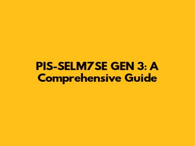 PIS-SELM7SE GEN 3: A Comprehensive Guide
