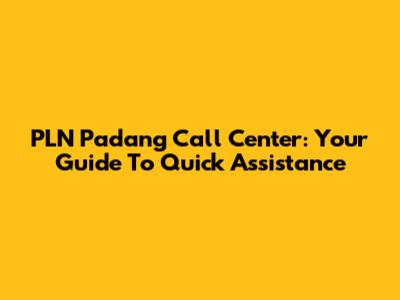 PLN Padang Call Center: Your Guide To Quick Assistance