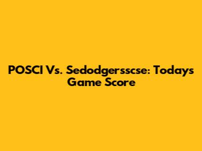 POSCI Vs. Sedodgersscse: Today's Game Score