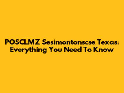 POSCLMZ Sesimontonscse Texas: Everything You Need To Know
