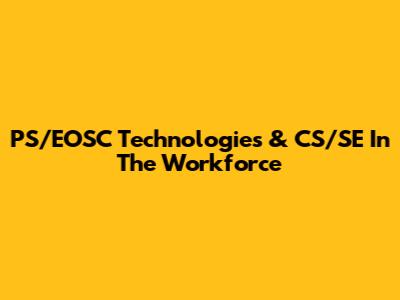 PS/EOSC Technologies & CS/SE In The Workforce