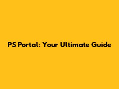 PS Portal: Your Ultimate Guide