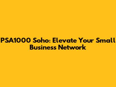 PSA1000 Soho: Elevate Your Small Business Network