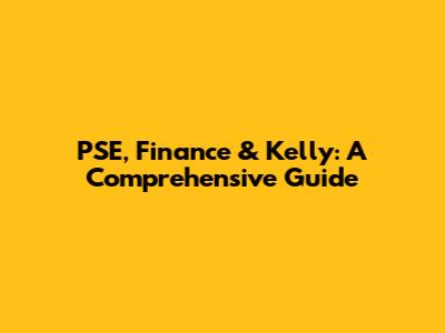 PSE, Finance & Kelly: A Comprehensive Guide