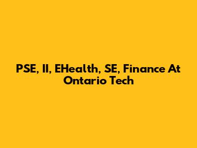PSE, II, EHealth, SE, Finance At Ontario Tech