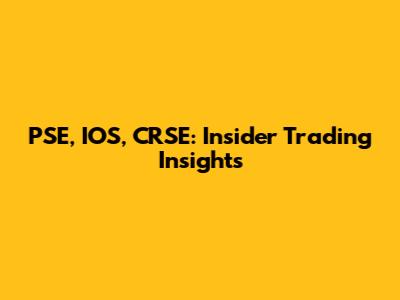 PSE, IOS, CRSE: Insider Trading Insights