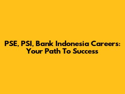 PSE, PSI, Bank Indonesia Careers: Your Path To Success