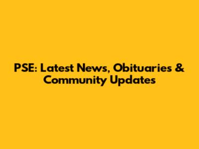 PSE: Latest News, Obituaries & Community Updates