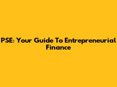 PSE: Your Guide To Entrepreneurial Finance