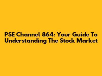 PSE Channel 864: Your Guide To Understanding The Stock Market