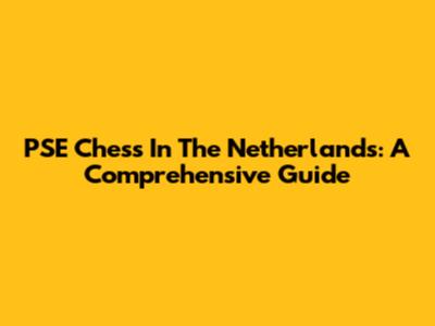 PSE Chess In The Netherlands: A Comprehensive Guide