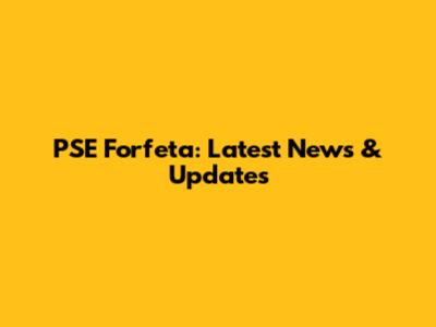 PSE Forfeta: Latest News & Updates
