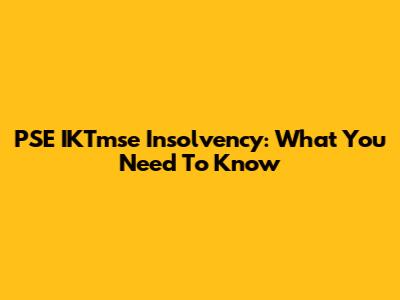 PSE IKTmse Insolvency: What You Need To Know