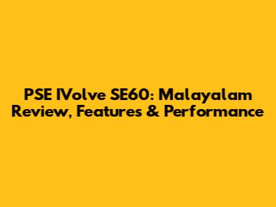 PSE IVolve SE60: Malayalam Review, Features & Performance